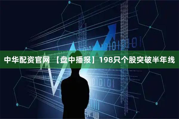 中华配资官网 【盘中播报】198只个股突破半年线